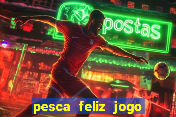 pesca feliz jogo de aposta